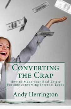 Paperback Converting the Crap: How to Make your Real Estate Fortune converting Internet Leads Book