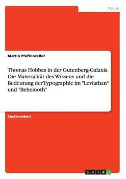 Paperback Thomas Hobbes in der Gutenberg-Galaxis. Die Materialität des Wissens und die Bedeutung der Typographie im Leviathan und Behemoth [German] Book