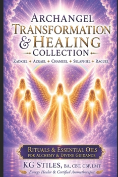 Transformation & Healing Collection 5-Book Bundle: Zadkiel • Azrael • Chamuel • Selaphiel • Raguel: Rituals & Essential Oils for Alchemy & Divine Guidance (The Archangels Rituals Series)
