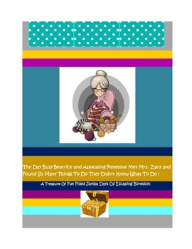 The Day Busy Beatrice and Appeasing Penelope Met Mrs. Zany and Found So Many Things to Do : The Day Busy Beatrice and Appeasing Penelope Met Mrs. Zany ! a New Friend
