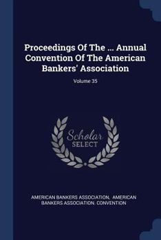 Paperback Proceedings Of The ... Annual Convention Of The American Bankers' Association; Volume 35 Book