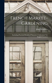 Hardcover French Market-gardening: Including Practical Details of "intensive Cultivation" for English Growers Book