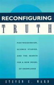 Paperback Reconfiguring Truth: Postmodernism, Science Studies, and the Search for a New Model of Knowledge Book