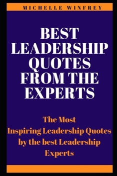 Paperback Best Leadership Quotes from the Experts: The Most Inspiring Leadership Quotes by the best Leadership Experts Book