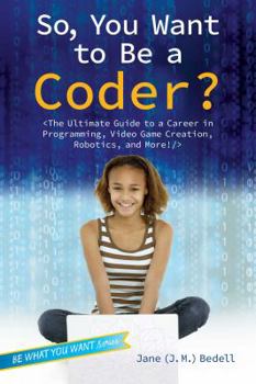 Paperback So, You Want to Be a Coder?: The Ultimate Guide to a Career in Programming, Video Game Creation, Robotics, and More! Book