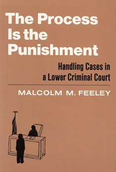 Paperback The Process Is the Punishment: Handling Cases in a Lower Criminal Court Book