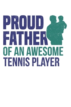 Proud father of an awesome tennis player: diary, notebook, book 100 lined pages in softcover for everything you want to write down and not forget
