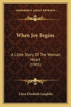 Paperback When Joy Begins: A Little Story Of The Woman Heart (1905) Book