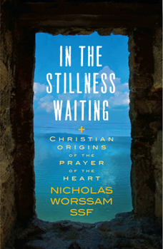 In the Stillness Waiting: Christian Origins of the Prayer of the Heart