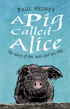 Hardcover A Pig Called Alice: The Story of One Man and His Hog Book