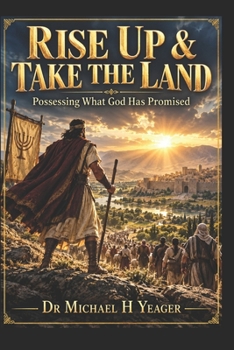 RISE UP & TAKE THE LAND: Possessing What God Has Promised