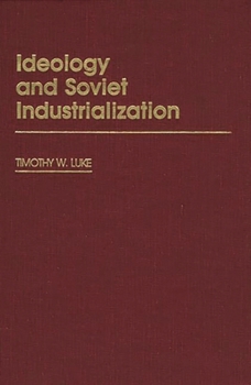 Ideology and Soviet Industrialization - Book #120 of the Contributions in Political Science