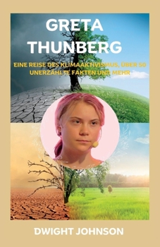 Greta Thunberg: Eine Reise Des Klimaaktivismus, Über 50 Unerzählte Fakten Und Mehr