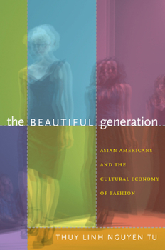 Paperback The Beautiful Generation: Asian Americans and the Cultural Economy of Fashion Book