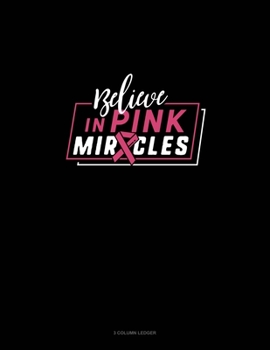 Paperback Believe In Pink Miracles: 3 Column Ledger Book