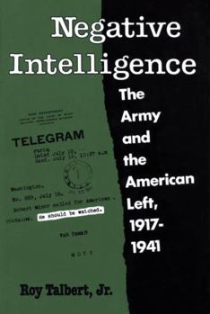 Negative Intelligence: The Army and the American Left, 1917-1941 (Twentieth-Century America Series)