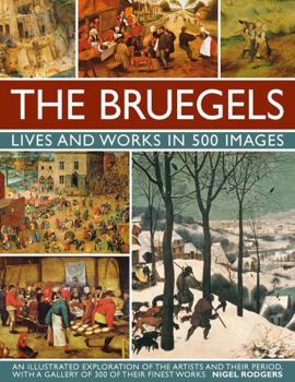 Hardcover The Bruegels: Lives & Works in 500 Images (New A): An Illustrated Exploration of the Artists and Their Period, with a Gallery of 300 of Finest Works Book