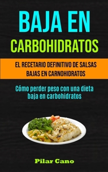 Paperback Baja En Carbohidratos: El recetario definitivo de salsas bajas en carnohidratos (Cómo perder peso con una dieta baja en carbohidratos) [Spanish] Book