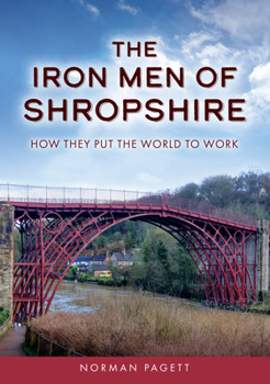 Paperback The Iron Men of Shropshire: How They Put the World to Work Book