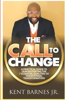 Paperback The Call to Change: A Practical Guide to Demonstrating the 7 Essential Qualities of Transitional Transformation Book