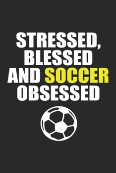 Stressed, Blessed And Soccer Obsessed: Soccer Notebook Blank Dot Grid Journal dotted with dots 6x9 120 Pages Checklist Record Book Take Notes Soccer ... Gift for Soccer Lover Trainer Coach Gifts