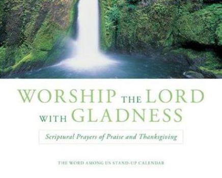 Worship the Lord With Gladness: Scriptural Prayers of Praise and Thanksgiving, Daily Stand-up Desk Calendar