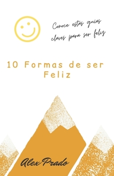 Paperback 10 Formas de ser Feliz: Conoce estas gu?as claves para ser feliz [Spanish] Book