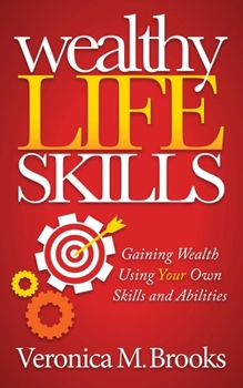 Hardcover Wealthy Life Skills: Gaining Wealth Using Your Own Skills and Abilities Book