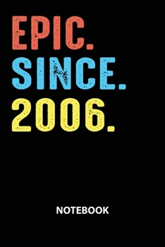 Epic Since 2006 Notebook: Birthday Year 2006 Gift For Men and Women Birthday Gift Idea