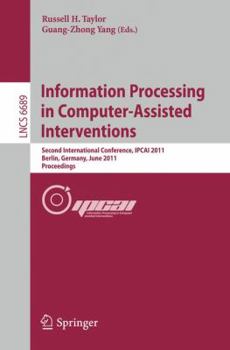 Paperback Information Processing in Computer-Assisted Interventions: Second International Conference, Ipcai 2011, Berlin, Germany, June 22, 2011 Proceedings Book