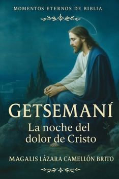 Getsemaní: La noche del dolor de Cristo: Cuando Jesús tembló como hombre y eligió amar como Dios