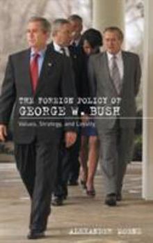 Hardcover The Foreign Policy of George W. Bush: Values, Strategy, and Loyalty Book