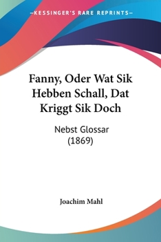 Paperback Fanny, Oder Wat Sik Hebben Schall, Dat Kriggt Sik Doch: Nebst Glossar (1869) Book