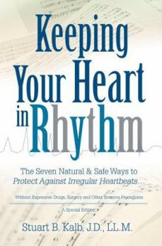 Keeping Your Heart in Rhythm: The Seven Natural & Safe Ways to Protect Against Irregular Heartbeats...