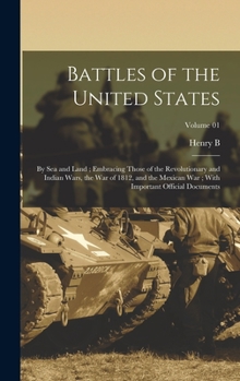 Hardcover Battles of the United States: By sea and Land; Embracing Those of the Revolutionary and Indian Wars, the War of 1812, and the Mexican War; With Impo Book
