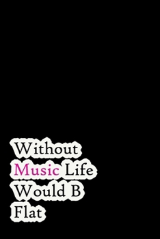 Paperback Without Music Life Would B Flat: Lined Notebook / Journal Gift, 200 Pages, 6x9, Black Simple Cover, Matte Finish Inspirational Quotes Journal, Noteboo Book