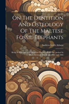 Paperback On The Dentition And Osteology Of The Maltese Fossil Elephants: Being A Description Of Remains Discovered By The Author In Malta Between The Years 186 Book