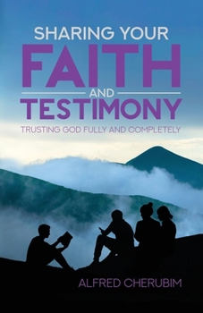 Paperback Sharing Your Faith and Testimony: Trusting God Fully and Completely Book