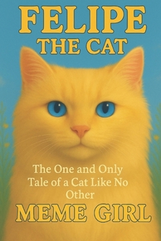 FELIPE THE CAT: The One and Only Tale of a Cat Like No Other
