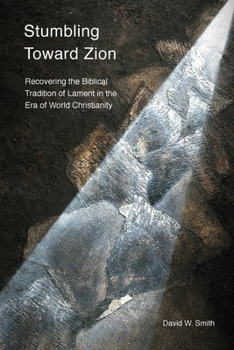 Paperback Stumbling toward Zion: Recovering the Biblical Tradition of Lament in the Era of World Christianity Book