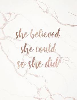 She Believed She Could So She Did: Inspirational Quote Notebook for Women and Girls - Elegant White Marble with Rose Gold Inlay - 8.5 x 11 - 150 Colle