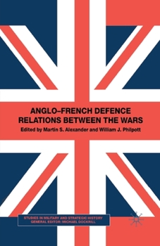 Anglo-French Defence Relations Between the Wars - Book  of the Studies in Military and Strategic History