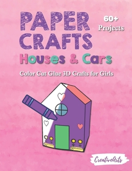 Paperback Paper Crafts Houses & Cars: Color Cut Glue 3D Crafts for Girls With 60+ Projects For Creative Play Book