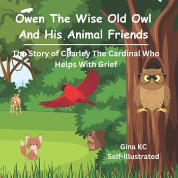 Paperback Owen The Wise Old Owl And His Animal Friends: The Story Of Charley The Cardinal Who Helps With Grief Book