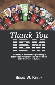 Paperback Thank You IBM! Original Edition: The Story of how IBM helped today's technology millionaires and billionaires gain their vast fortunes. Book