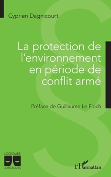 La protection de l'environnement en période de conflit armé (Logiques Juridiques) (French Edition)
