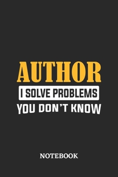Author I Solve Problems You Don't Know Notebook: 6x9 inches - 110 ruled, lined pages • Greatest Passionate Office Job Journal Utility • Gift, Present Idea