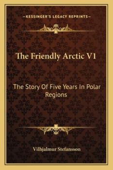 Paperback The Friendly Arctic V1: The Story Of Five Years In Polar Regions Book
