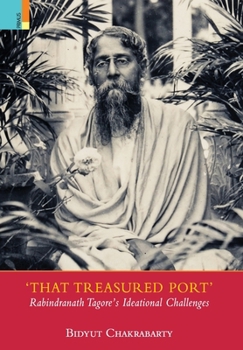 Hardcover That Treasured Port: Rabindranath Tagore's Ideational Challenges Book