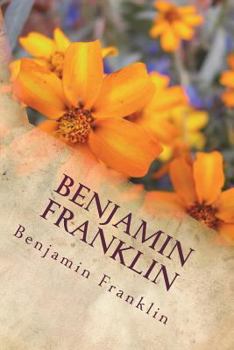 Benjamin Franklin: His Autobiography; With A Narrative Of His Public Life And Services
